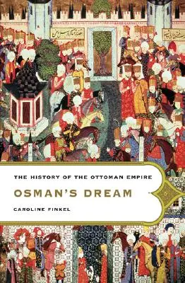 Osman álma: Az Oszmán Birodalom története - Osman's Dream: The History of the Ottoman Empire