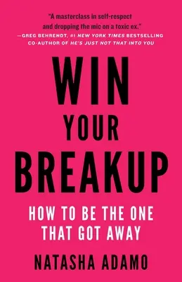 Nyerd meg a szakítást! Hogyan legyél az, aki elment - Win Your Breakup: How to Be The One That Got Away