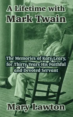 Egy élet Mark Twainnel: Katy Leary emlékei, aki harminc éven át hűséges és odaadó szolgája volt. - A Lifetime with Mark Twain: The Memories of Katy Leary, for Thirty Years His Faithful and Devoted Servant