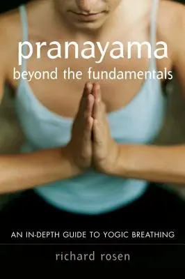 Pránájáma az alapokon túl: Mélyreható útmutató a jógikus légzéshez - Pranayama Beyond the Fundamentals: An In-Depth Guide to Yogic Breathing