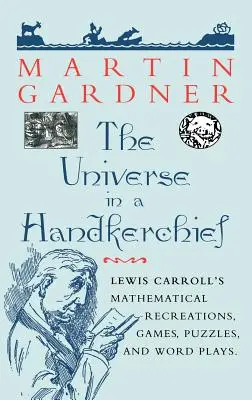 Az univerzum egy zsebkendőben: Lewis Carroll matematikai rejtvényei, játékai, rejtvényei és szójátékai - The Universe in a Handkerchief: Lewis Carroll's Mathematical Recreations, Games, Puzzles, and Word Plays