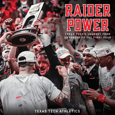 Raider Power: A Texas Tech útja a rangsorolástól a négyes döntőig - Raider Power: Texas Tech's Journey from Unranked to the Final Four