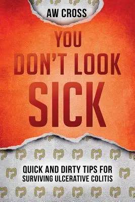 Nem nézel ki betegnek: Gyors és piszkos tippek a fekélyes vastagbélgyulladás túléléséhez - You Don't Look Sick: Quick and Dirty Tips for Surviving Ulcerative Colitis