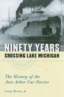 Kilencven év átkelés a Michigan tavon: Az Ann Arbor-i autós kompok története - Ninety Years Crossing Lake Michigan: The History of the Ann Arbor Car Ferries