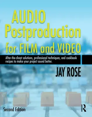 Audio Postproduction for Film and Video: Forgatás utáni megoldások, professzionális technikák és szakácskönyvreceptek, hogy a projektje jobban szóljon [W - Audio Postproduction for Film and Video: After-The-Shoot Solutions, Professional Techniques, and Cookbook Recipes to Make Your Project Sound Better [W