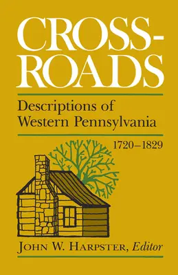 Keresztutak: Nyugat-Pennsylvania leírásai 1720-1829 - Crossroads: Descriptions of Western Pennsylvania 1720-1829