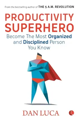 PRODUCTIVITY SUPERHERO - Legyél a legszervezettebb és legfegyelmezettebb ember, akit ismersz - PRODUCTIVITY SUPERHERO -Become the Most Organized and Disciplined Person You Know