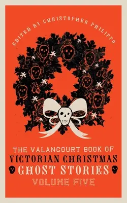 A Valancourt-könyv a viktoriánus karácsonyi szellemtörténetekről, ötödik kötet - The Valancourt Book of Victorian Christmas Ghost Stories, Volume Five