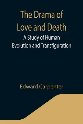 A szerelem és a halál drámája: Tanulmány az emberi fejlődésről és átváltozásról - The Drama of Love and Death: A Study of Human Evolution and Transfiguration