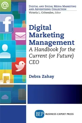 Digitális marketingmenedzsment: Kézikönyv a jelenlegi (vagy jövőbeli) vezérigazgatónak - Digital Marketing Management: A Handbook for the Current (or Future) CEO