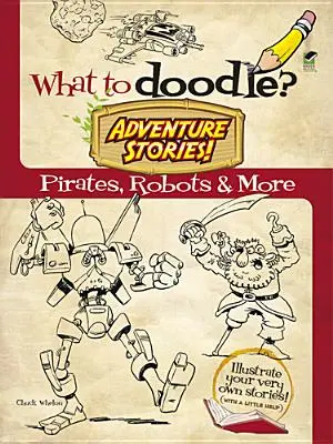 Mit firkáljunk? Kalandos történetek!: Kalózok, robotok és még sok más - What to Doodle? Adventure Stories!: Pirates, Robots and More