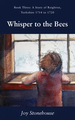 Suttogás a méheknek: Reighton, Yorkshire 1714-1720 között - Whisper to the Bees: Book Three, A Story of Reighton, Yorkshire 1714 to 1720