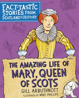 Mária, a skótok királynőjének csodálatos élete: Fantasztikus történetek Skócia történelméből - The Amazing Life of Mary, Queen of Scots: Fact-Tastic Stories from Scotland's History