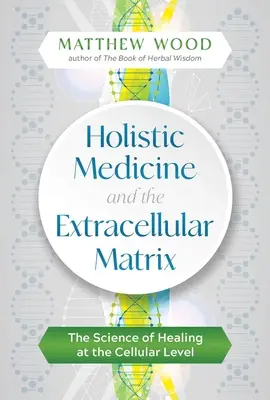 Holisztikus orvoslás és az extracelluláris mátrix: A sejtszintű gyógyítás tudománya - Holistic Medicine and the Extracellular Matrix: The Science of Healing at the Cellular Level