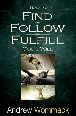 Hogyan találd meg, kövesd, teljesítsd be: Isten akarata az életedre - How to Find, Follow, Fulfill: God's Will for Your Life