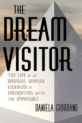 Az álomlátogató: egy szokatlan nő élete, amelyet megváltoztatott a lehetetlennel való találkozás - The Dream Visitor: the Life of an Unusual Woman Changed by Encounters with The Impossible