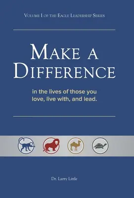 Make a Difference: Azok életében, akiket szeretsz, akikkel együtt élsz és akiket vezetsz - Make a Difference: In the Lives of Those You Love, Live With, and Lead