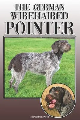 A német drótszőrű pointer: A Complete and Comprehensive Owners Guide To: Vásárlás, tulajdonlás, egészség, ápolás, képzés, engedelmesség, megértés és - The German Wirehaired Pointer: A Complete and Comprehensive Owners Guide To: Buying, Owning, Health, Grooming, Training, Obedience, Understanding and