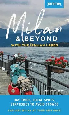 Moon Milan & Beyond: Az olasz tavakkal: Egynapos kirándulások, helyi helyek, stratégiák a tömegek elkerülésére - Moon Milan & Beyond: With the Italian Lakes: Day Trips, Local Spots, Strategies to Avoid Crowds