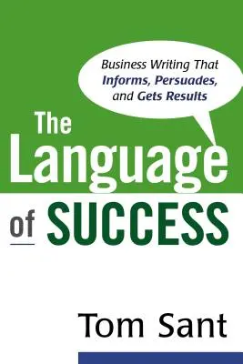 A siker nyelve: Üzleti írás, amely tájékoztat, meggyőz és eredményt hoz - The Language of Success: Business Writing that Informs, Persuades, and Gets Results