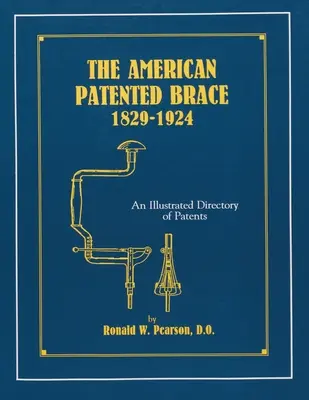 Az amerikai szabadalmaztatott merevítő 1829-1924: A szabadalmak illusztrált jegyzéke - The American Patented Brace 1829-1924: An Illustrated Directory of Patents