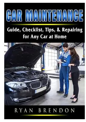 Autókarbantartás: Útmutató, ellenőrző lista, tippek és javítás bármely autóhoz otthon - Car Maintenance: Guide, Checklist, Tips, & Repairing for Any Car at Home