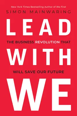 Lead with We: Az üzleti forradalom, amely megmenti a jövőnket - Lead with We: The Business Revolution That Will Save Our Future
