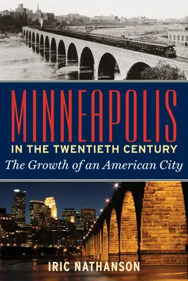 Minneapolis a huszadik században: Minapolis: Egy amerikai város növekedése - Minneapolis in the Twentieth Century: The Growth of an American City