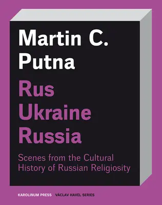 Rusz-Ukrajna-Oroszország: Jelenetek az orosz vallásosság kultúrtörténetéből - Rus-Ukraine-Russia: Scenes from the Cultural History of Russian Religiosity