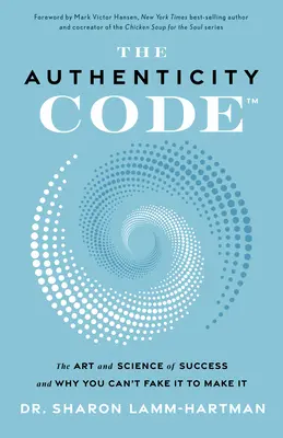 A hitelességi kód: A siker művészete és tudománya, és miért nem lehet hamisítani, hogy sikerüljön - The Authenticity Code: The Art and Science of Success and Why You Can't Fake It to Make It