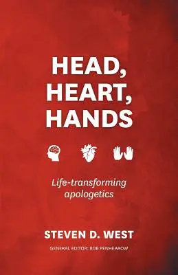 Fej, szív, kéz: Életformáló apologetika - Head, Heart, Hands: Life-Transforming Apologetics