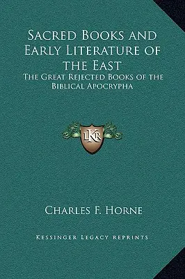 Szent könyvek és a Kelet korai irodalma: A bibliai apokrifek nagy elutasított könyvei - Sacred Books and Early Literature of the East: The Great Rejected Books of the Biblical Apocrypha