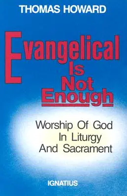 Az evangélikus nem elég: Isten imádása a liturgiában és a szentségekben - Evangelical is Not Enough: Worship of God in Liturgy and Sacrament