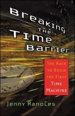 Az időhatár áttörése: A verseny az első időgép megépítéséért - Breaking the Time Barrier: The Race to Build the First Time Machine