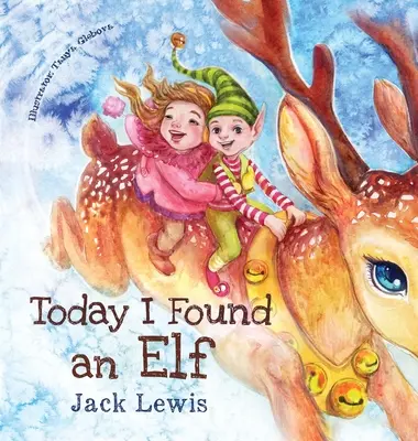 Ma találtam egy manót: Varázslatos karácsonyi gyermekmese a barátságról és a képzelet erejéről - Today I Found an Elf: A magical children's Christmas story about friendship and the power of imagination