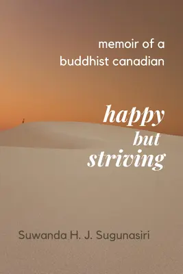 Egy buddhista kanadai emlékiratai: Happy But Striving - Memoirs of a Buddhist Canadian: Happy But Striving