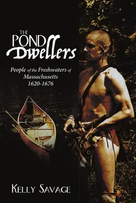 The Pond Dwellers: Massachusetts édesvizeinek lakói 1620-1676 - The Pond Dwellers: People of the Freshwaters of Massachusetts 1620-1676