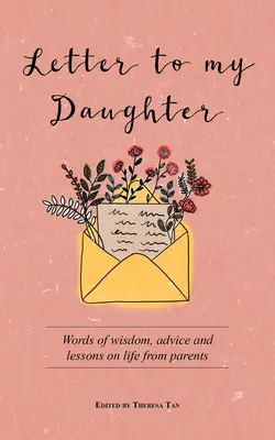 Levél a lányomnak: Bölcs szavak, tanácsok és leckék az életről a szülőktől - Letter to My Daughter: Words of Wisdom, Advice and Lessons on Life from Parents