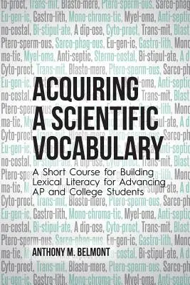 A tudományos szókincs elsajátítása: Rövid tanfolyam a lexikális műveltség fejlesztéséhez a haladó AP és főiskolai hallgatók számára - Acquiring a Scientific Vocabulary: A Short Course for Building Lexical Literacy for Advancing AP and College Students