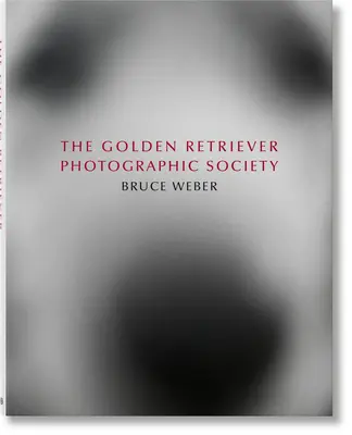 Bruce Weber. A Golden Retriever Fotográfiai Társaság - Bruce Weber. the Golden Retriever Photographic Society