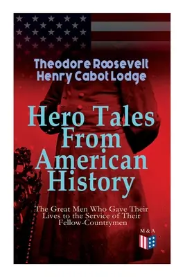 Hőstörténetek az amerikai történelemből - A nagyszerű emberek, akik életüket honfitársaik szolgálatára áldozták: George Washington, Daniel Boone, Franc - Hero Tales From American History -The Great Men Who Gave Their Lives to the Service of Their Fellow-Countrymen: George Washington, Daniel Boone, Franc