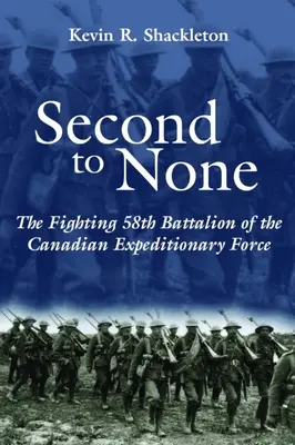 Second to None: A kanadai expedíciós erők harcos 58. zászlóalja - Second to None: The Fighting 58th Battalion of the Canadian Expeditionary Force