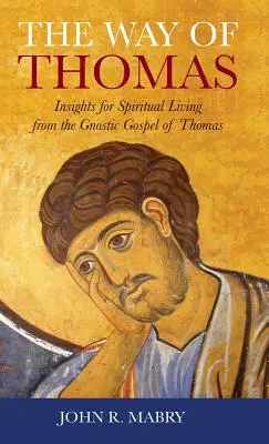 Tamás útja: Betekintés a spirituális életbe Tamás gnosztikus evangéliumából - Way of Thomas: Insights for Spiritual Living from the Gnostic Gospel of Thomas