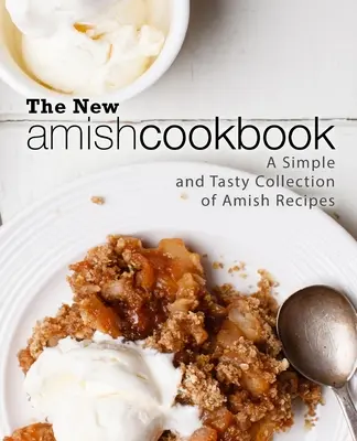 Az új amis szakácskönyv: Amish receptek egyszerű és ízletes gyűjteménye (2. kiadás) - The New Amish Cookbook: A Simple and Tasty Collection of Amish Recipes (2nd Edition)