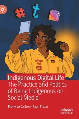 Indigenous Digital Life: Az őslakosság gyakorlata és politikája a közösségi médiában - Indigenous Digital Life: The Practice and Politics of Being Indigenous on Social Media