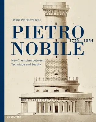 Pietro Nobile (1776-1854): A neoklasszicizmus a technika és a szépség között - Pietro Nobile (1776-1854): Neo-Classicism Between Technique and Beauty