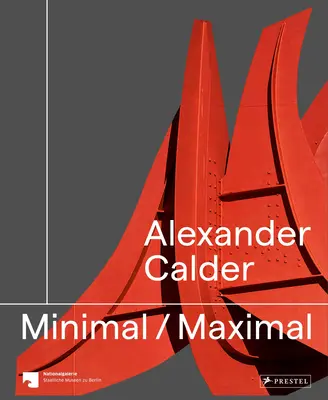 Alexander Calder: Calder: Minimal Maximal - Alexander Calder: Minimal Maximal