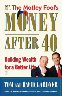 The Motley Fool's Money After 40: Building Wealth for a Better Life (A Motley Fool's Money After 40: Building Wealth for a Better Life) - The Motley Fool's Money After 40: Building Wealth for a Better Life