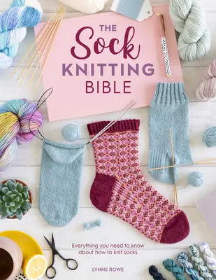 A zokni kötés bibliája: Minden, amit a zoknik kötéséről tudni kell - The Sock Knitting Bible: Everything You Need to Know about How to Knit Socks