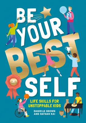 Légy a legjobb önmagad: Életvezetési készségek megállíthatatlan gyerekeknek - Be Your Best Self: Life Skills for Unstoppable Kids